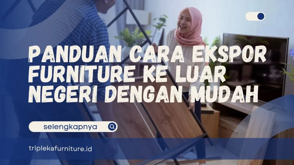Panduan Komprehensif Ekspor Furnitur Strategi Operasional Dan Pengelolaan Risiko Bisnis